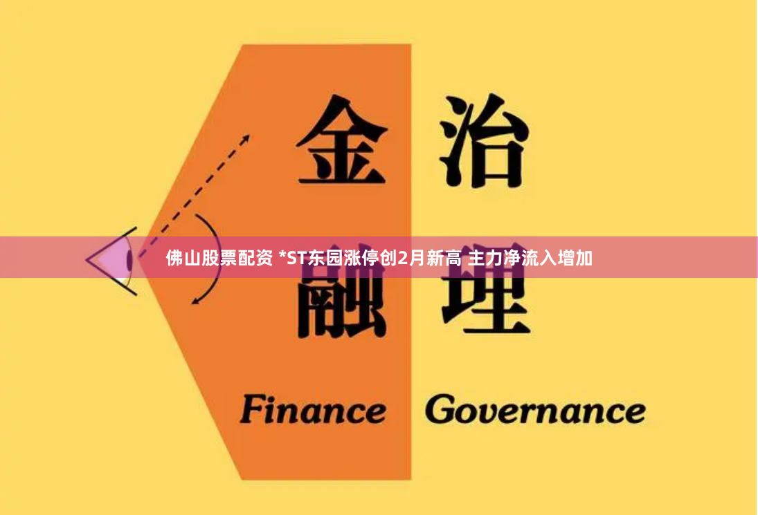 佛山股票配资 *ST东园涨停创2月新高 主力净流入增加