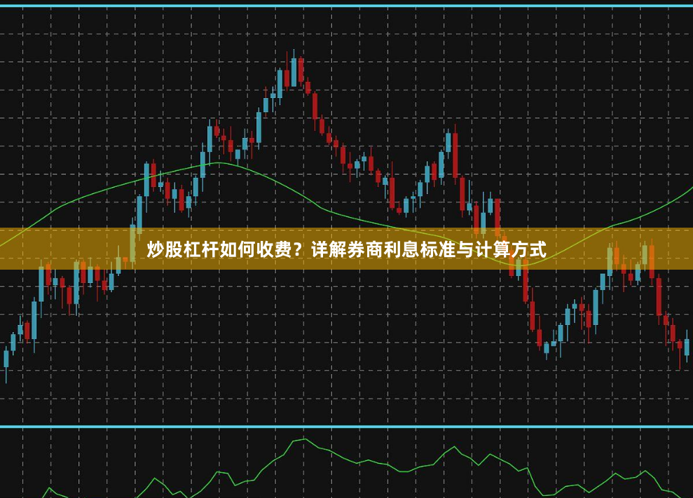 炒股杠杆如何收费？详解券商利息标准与计算方式
