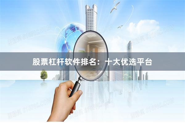 股票杠杆软件排名：十大优选平台