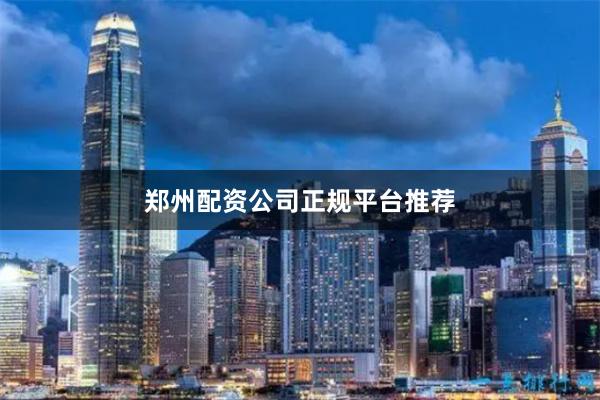 郑州配资公司正规平台推荐