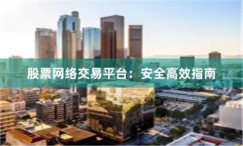 股票网络交易平台：安全高效指南