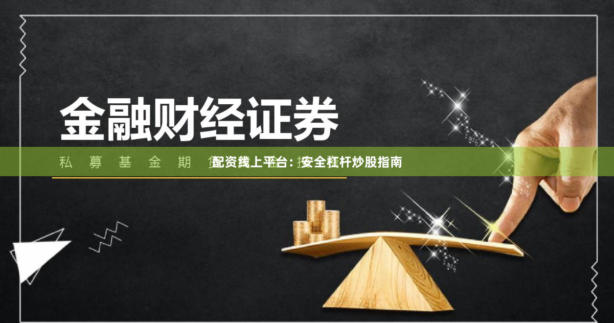 配资线上平台：安全杠杆炒股指南